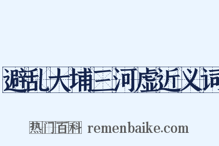 避乱大埔三河虚近义词是什么意思的图片